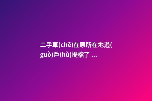 二手車(chē)在原所在地過(guò)戶(hù)提檔了，異地因尾氣問(wèn)題落不了戶(hù)怎么辦？